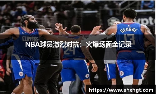 NBA球员激烈对抗：火爆场面全记录